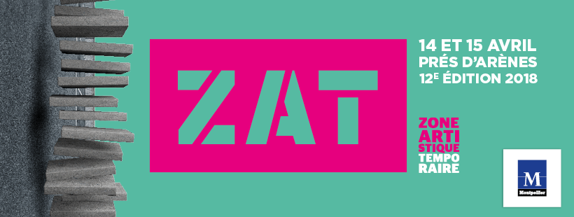12ème édition zone artistique temporaire ZAT montpellier 14 avril 15 avril 2018 près d'arènes